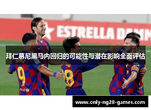 拜仁慕尼黑马内回归的可能性与潜在影响全面评估