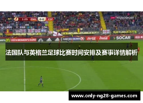 法国队与英格兰足球比赛时间安排及赛事详情解析